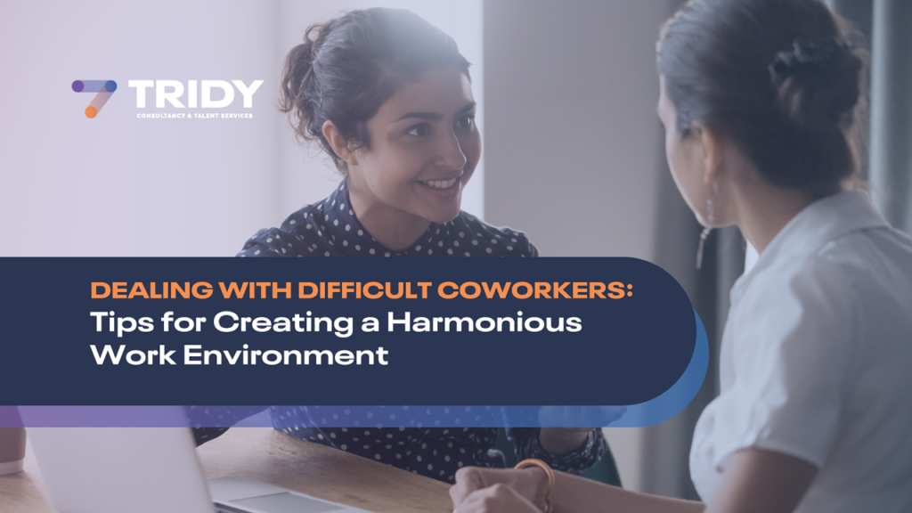 Dealing with Difficult Coworkers: Tips for Creating a Harmonious Work Environment